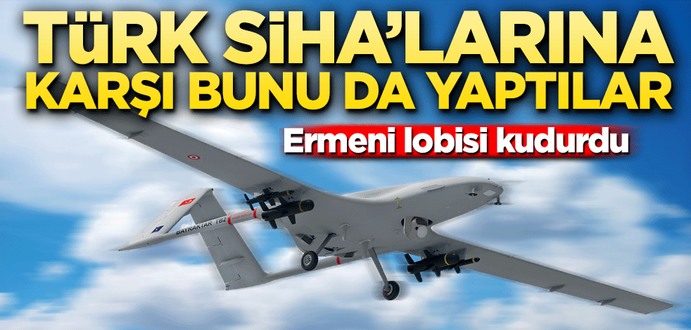 Türk SİHA’larına karşı bunu da yaptılar! Ermeni lobisi kudurdu