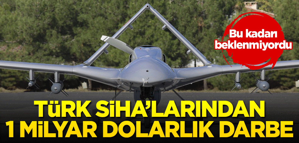 Türk SİHA’larından 1 milyarlık darbe! Bu kadarı beklenmiyordu