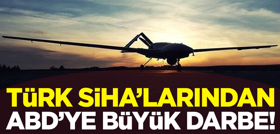 Türk SİHA'larından ABD'ye büyük darbe!