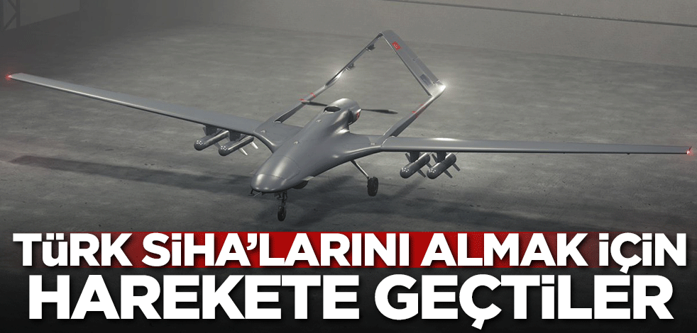 Türk SİHA'larını almak için harekete geçtiler