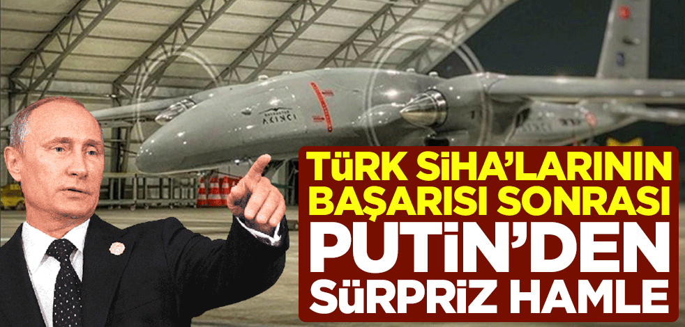Türk SİHA'larının başarısı sonrası Putin'den sürpriz hamle