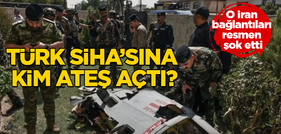 Türk SİHA'sına kim ateş açtı? O İran bağlantıları resmen şok etti