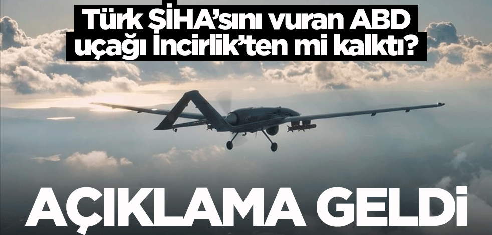 Türk SİHA'sını vuran ABD uçağı İncirlik'ten mi kalktı? Açıklama geldi!