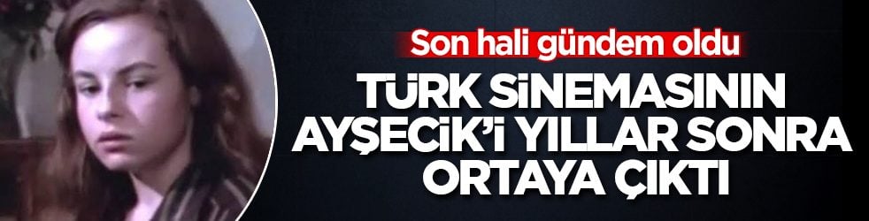 Türk sinemasının Ayşecik’i Zeynep Değirmencioğlu yıllar sonra ortaya çıktı: Son hali gündem oldu