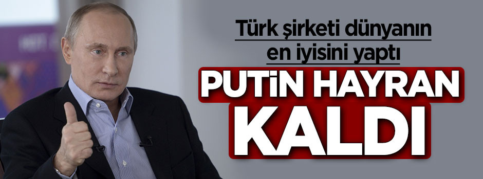 Türk şirketi yaptı! Putin hayran kaldı