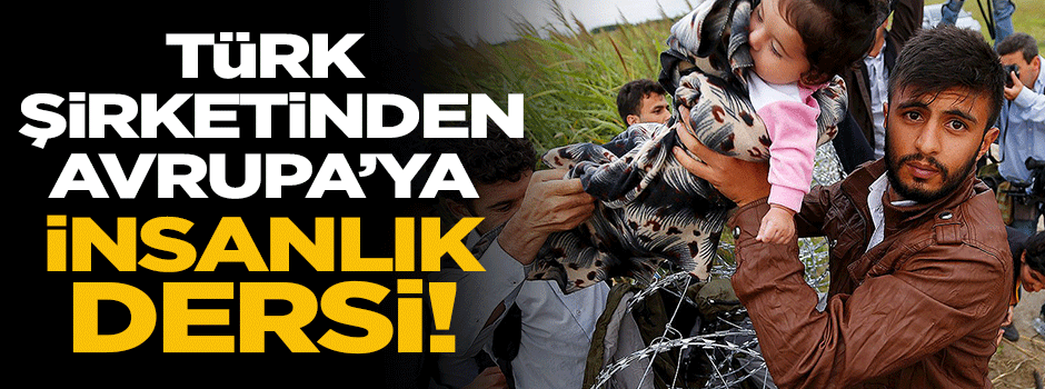 Türk şirketinden Avrupa'ya insanlık dersi!