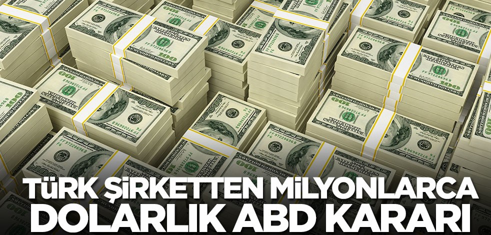 Türk şirketten milyonlarca dolarlık ABD kararı! Resmen duyurdular