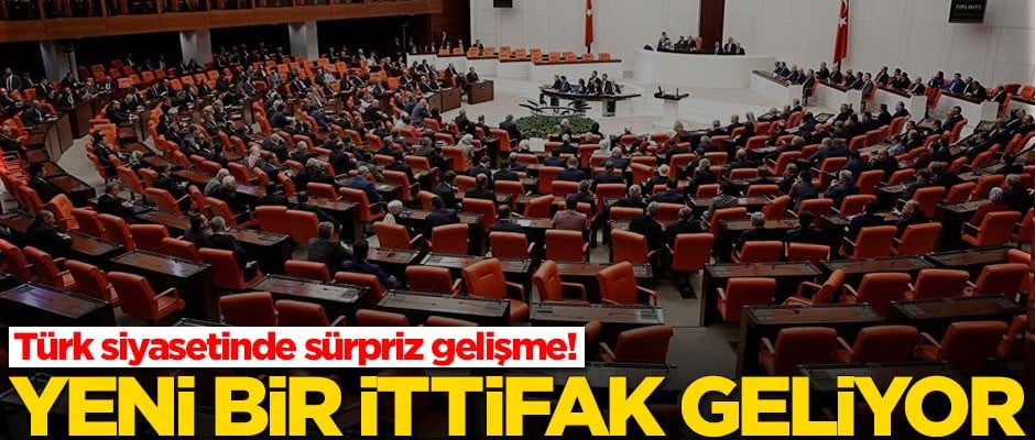 Türk siyasetinde sürpriz gelişme! Yeni bir ittifak geliyor