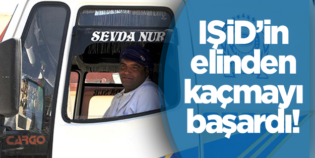 Türk şöför IŞİD'in elinden kaçmayı başardı