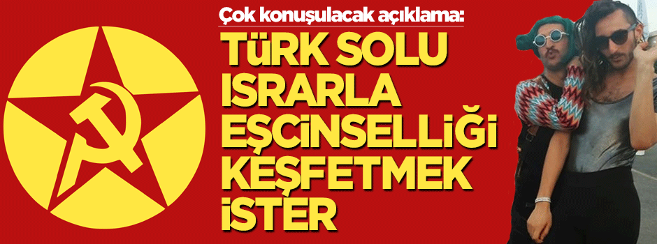 "Türk Solu ısrarla eşcinselliği keşfetmek ister"