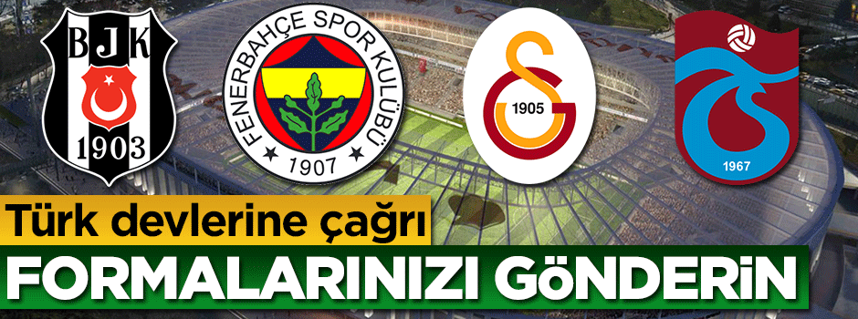 Türk takımlarına çağrı: Formalarınızı gönderin