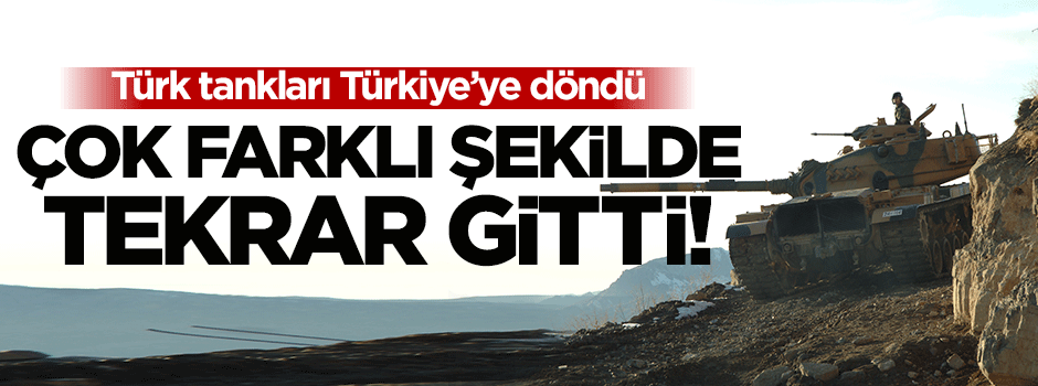 Türk tankları Türkiye'ye dönüp farklı şekilde tekrar gitti!