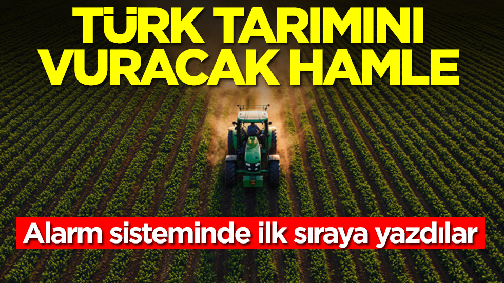 Türk tarımını vuracak hamle: Alarm sisteminde ilk sıraya yazdılar
