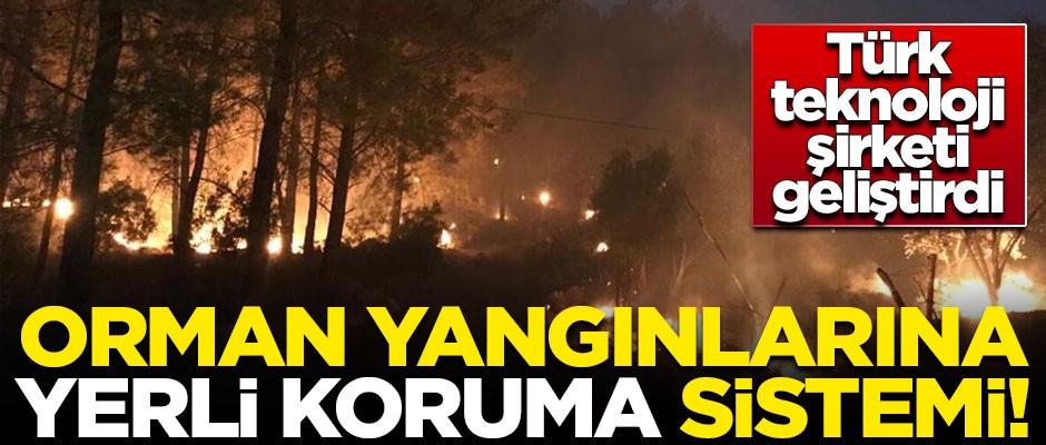Türk teknoloji şirketi geliştirdi! Orman yangınlarına yerli koruma sistemi