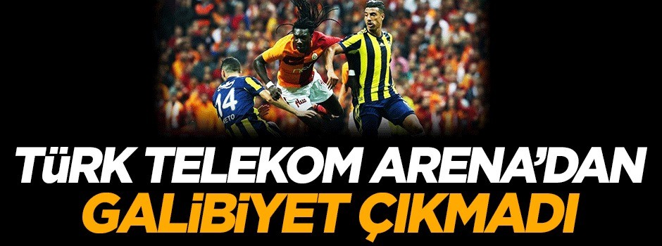 Türk Telekom Arena'dan galibiyet çıkmadı