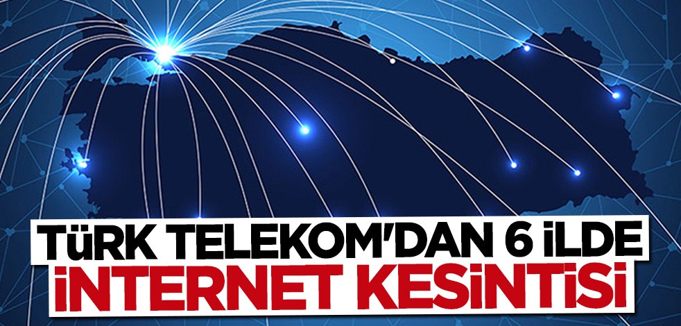 Türk Telekom'dan 6 ilde planlı internet kesintisi