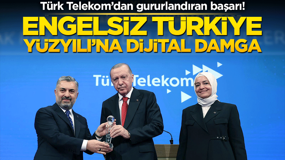 Türk Telekom’dan gururlandıran başarı! Engelsiz Türkiye Yüzyılı’na dijital damga