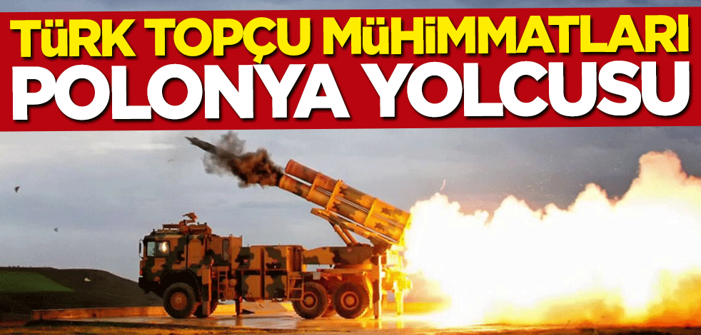 Türk topçu mühimmatları Polonya yolcusu