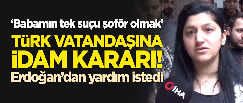 Türk vatandaşına idam kararı! Erdoğan'dan yardım istedi