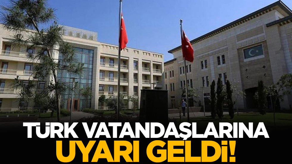Türk vatandaşlarına uyarı geldi!
