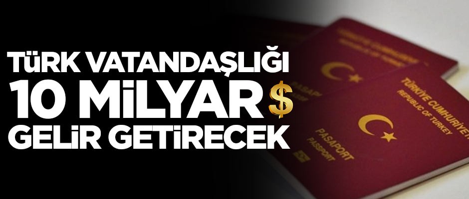 Türk vatandaşlığına ilgi arttı! 10 milyar dolar gelir bekleniyor
