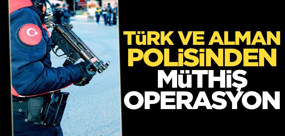 Türk ve Alman polisinden müthiş operasyon!
