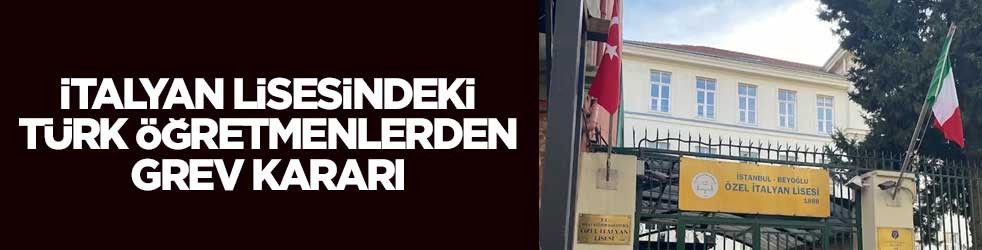 İtalyan Lisesindeki Türk öğretmenlerden grev kararı