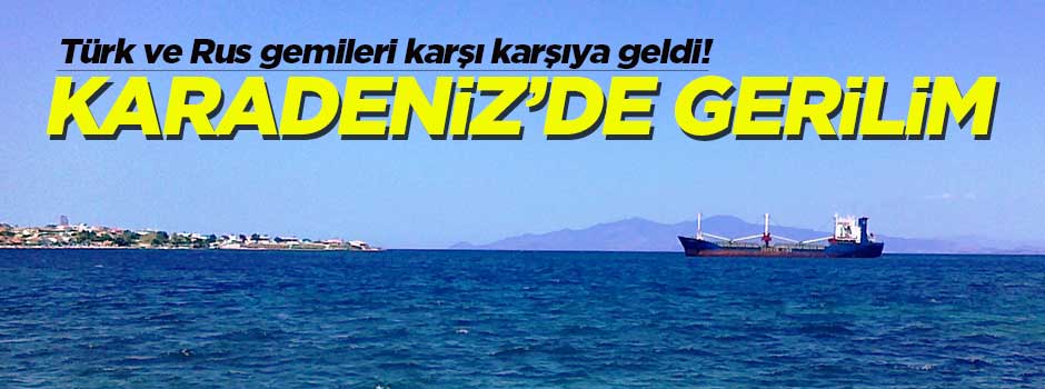 Türk ve Rus gemileri bu kez Karadeniz'de karşılaştı
