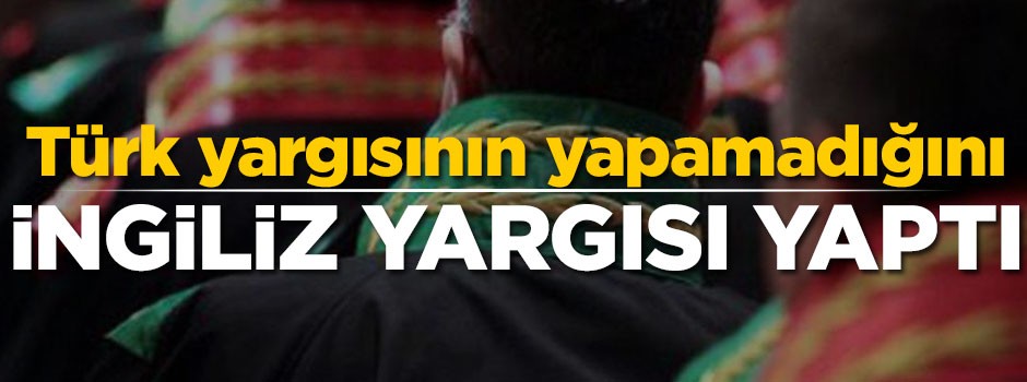 Türk yargısının yapamadığını İngiliz yargısı yaptı