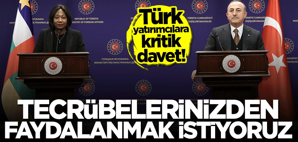 Türk yatırımcılara kritik davet: Tecrübelerinizden yararlanmak istiyoruz