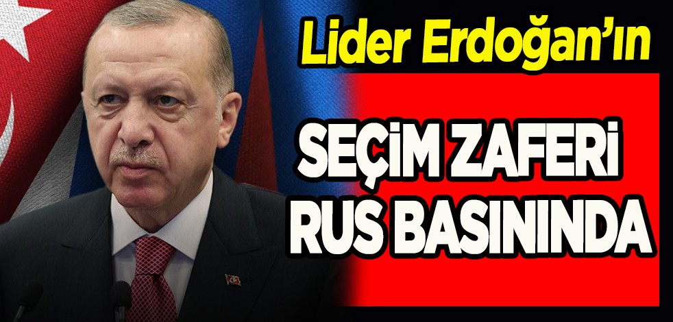 Türk Yetkili duyurdu! Rus basınının gözü Türkiye'de: Ruslar Başkan Erdoğan’ın yeniden seçilmesini nasıl gördü?