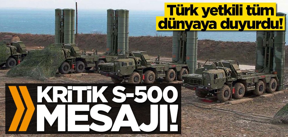 Türk yetkili tüm dünyaya duyurdu! Kritik S-500 açıklaması