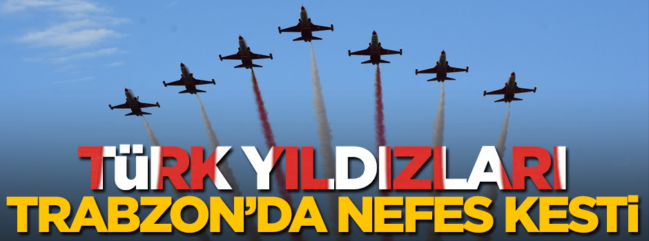 Türk Yıldızları Trabzon'da nefes kesti