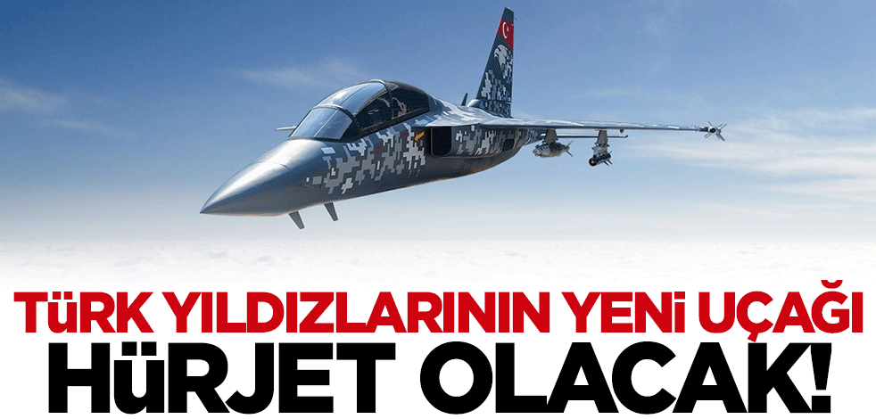 Türk yıldızlarının yeni uçağı HÜRJET olacak!
