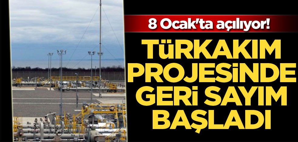 TürkAkım projesinde geri sayım başladı! 8 Ocak'ta açılıyor...
