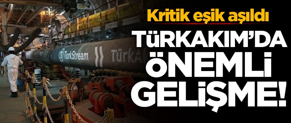 TürkAkım'da heyecanlandıran gelişme! Kritik eşik aşıldı