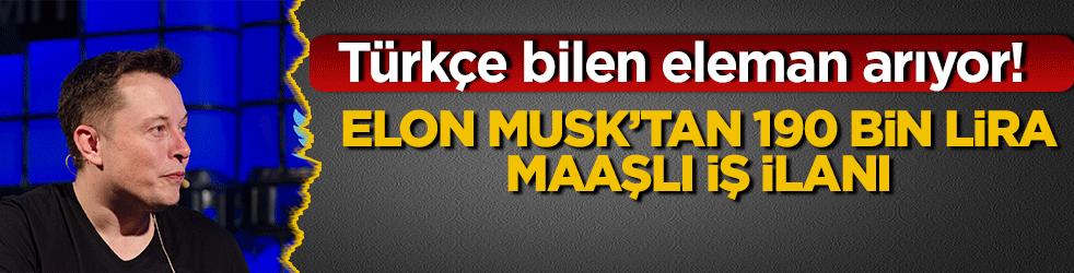 Türkçe bilen eleman arıyor! Elon Musk'ın 190 bin lira maaşlı iş ilanı...