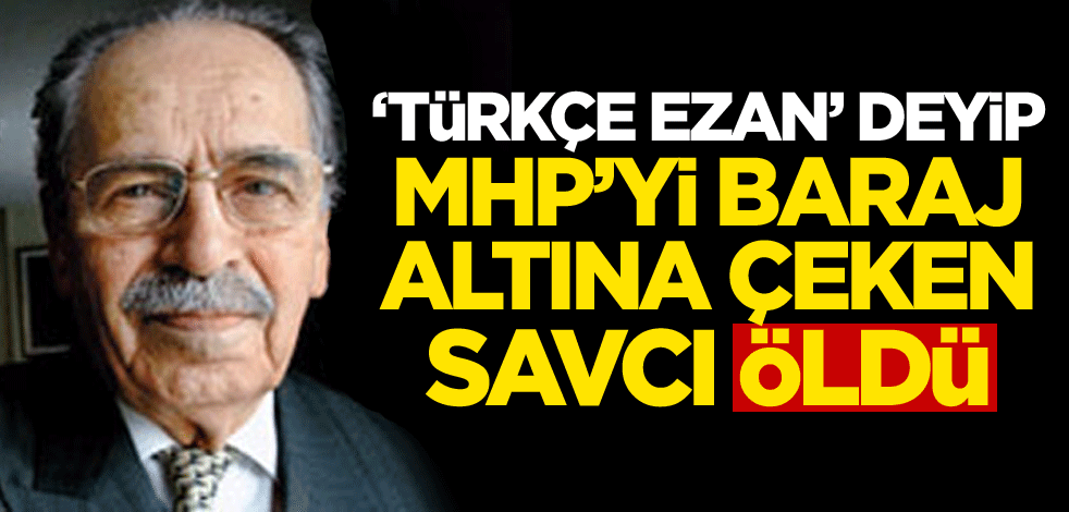 'Türkçe ezan' deyip, MHP'yi barajın altına çeken savcı öldü