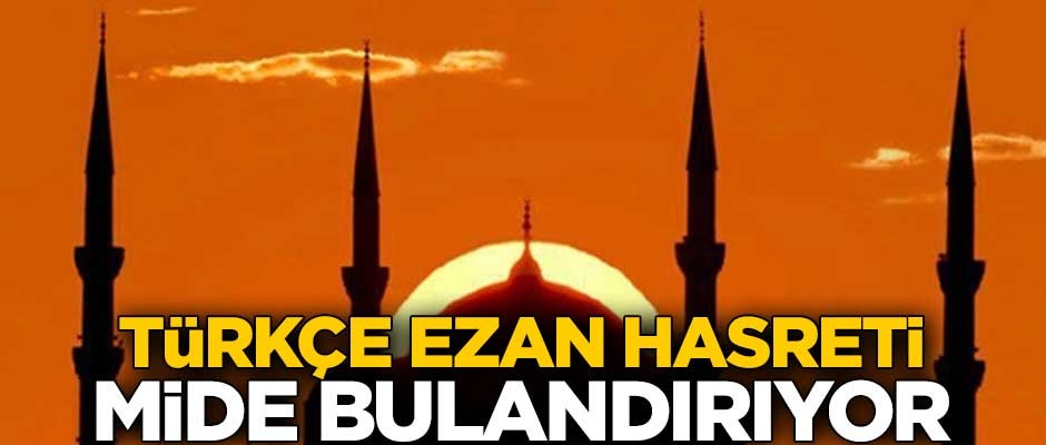 Türkçe ezan hasreti mide bulandırıyor