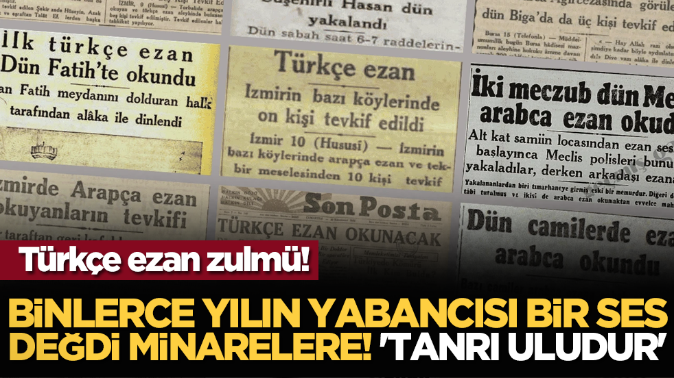 Türkçe ezan zulmü... Binlerce yılın yabancısı bir ses değdi minarelere:'Tanrı uludur'