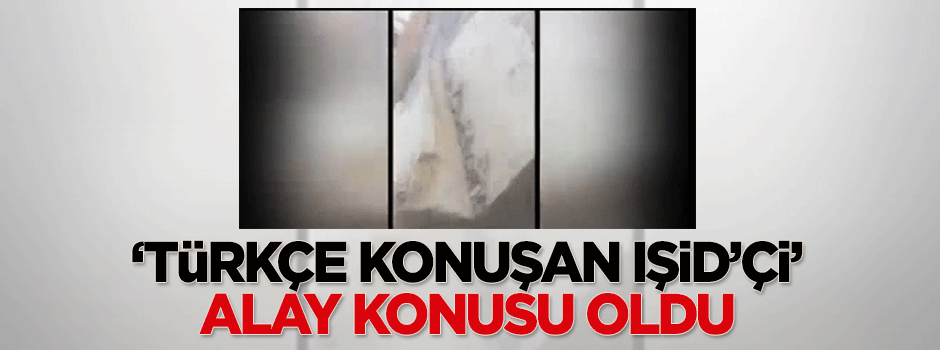 'Türkçe konuşan IŞİD'çi videosu alay konusu oldu