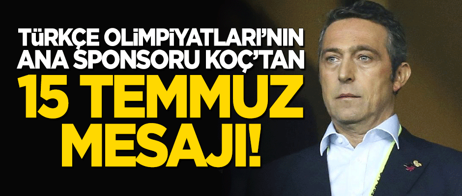 Türkçe Olimpiyatları'nın ana sponsoru Koç'tan "15 Temmuz" mesajı!