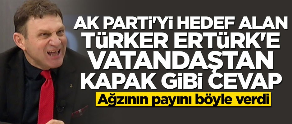 Türker Ertürk'ün hükümeti hedef alan yazısına vatandaştan kapak gibi cevap