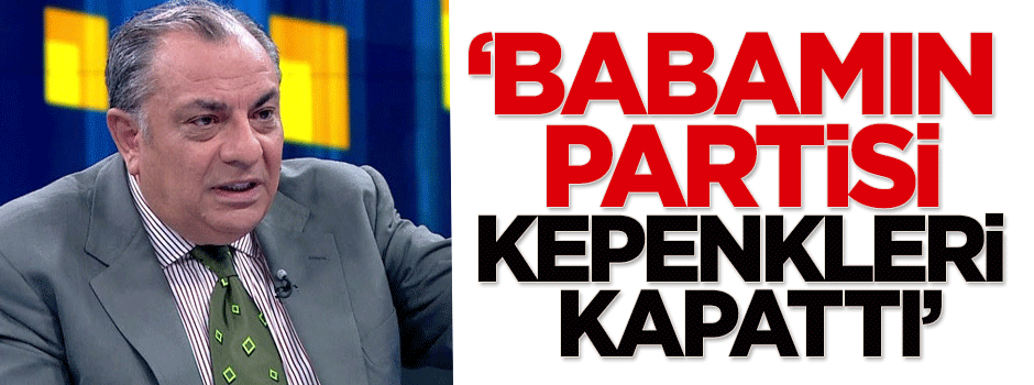 Türkeş: Babamın partisi kepenkleri kapattı