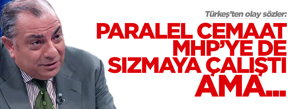 Türkeş: Cemaat MHP'ye de sızmaya çalıştı!