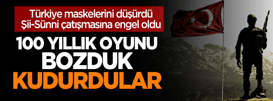 Türkiye 100 yıllık oyunu bozdu, kudurdular!