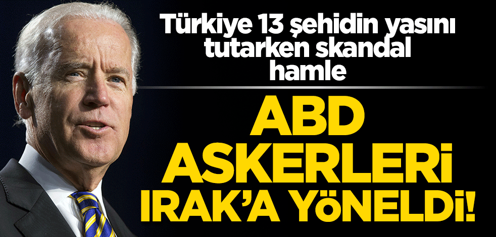 Türkiye 13 şehidinin yasını tutarken skandal hamle! ABD askerleri Irak'a yöneldi