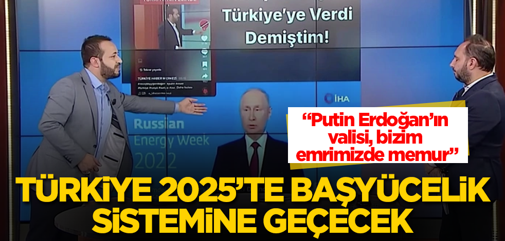Türkiye 2025'te 'başyücelik' sistemine geçecek! Putin, Erdoğan'ın valisi, bizim emrimizde memur