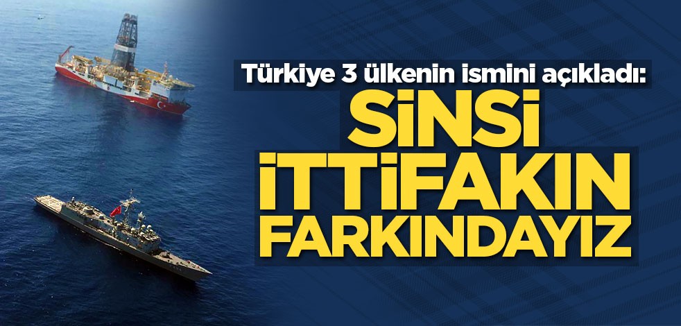 Türkiye 3 ülkenin ismini açıkladı: Sinsi ittifakın farkındayız