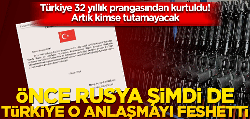 Türkiye 32 yıllık prangasından kurtuldu! Artık kimse tutamayacak Önce Rusya sonra Türkiye o anlaşmayı feshetti